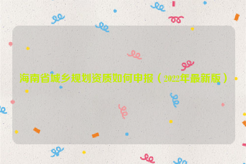 海南省城鄉規劃資質如何申報（2022年最新版）