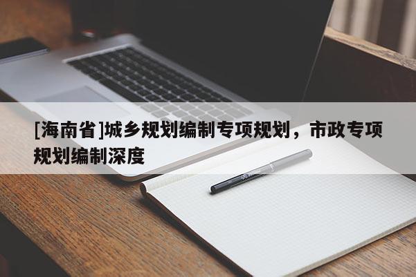 [海南省]城鄉規劃編制專項規劃，市政專項規劃編制深度