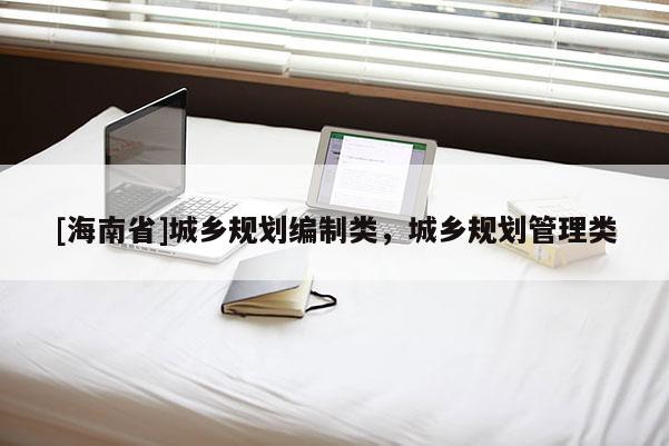 [海南省]城鄉規劃編制類，城鄉規劃管理類