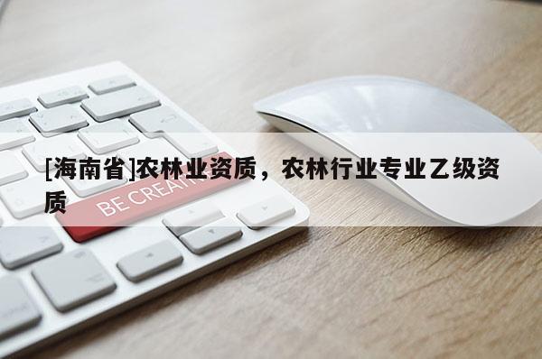 [海南省]農林業資質，農林行業專業乙級資質