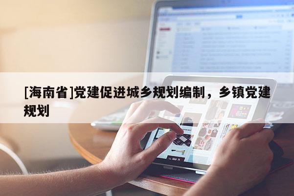 [海南省]黨建促進城鄉規劃編制，鄉鎮黨建規劃