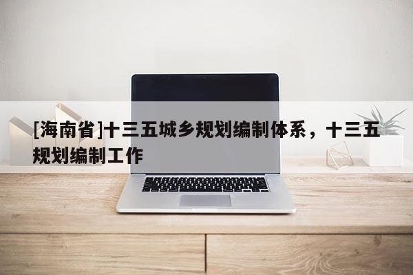 [海南省]十三五城鄉規劃編制體系，十三五規劃編制工作
