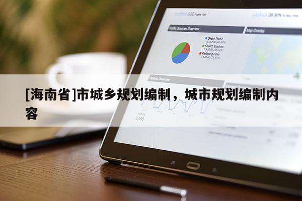 [海南省]市城鄉(xiāng)規(guī)劃編制，城市規(guī)劃編制內(nèi)容