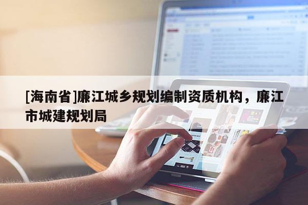 [海南省]廉江城鄉規劃編制資質機構，廉江市城建規劃局
