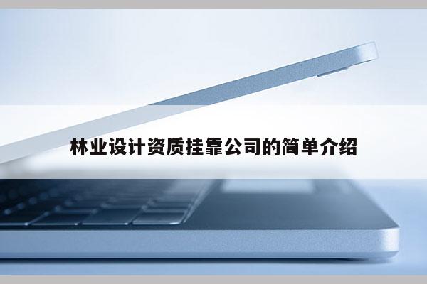 林業(yè)設(shè)計(jì)資質(zhì)掛靠公司的簡(jiǎn)單介紹