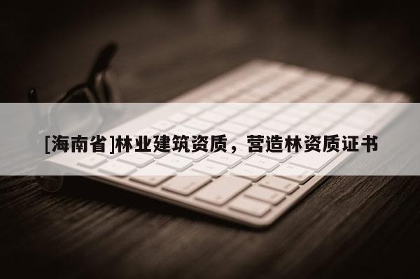 [海南省]林業建筑資質，營造林資質證書