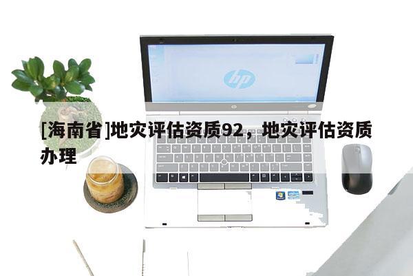 [海南省]地災評估資質92，地災評估資質辦理