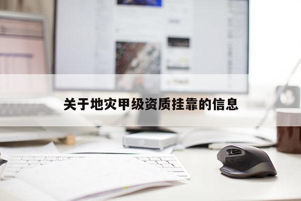 關于地災甲級資質掛靠的信息