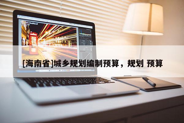 [海南省]城鄉(xiāng)規(guī)劃編制預(yù)算，規(guī)劃 預(yù)算