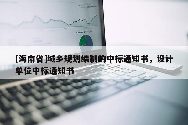 [海南省]城鄉(xiāng)規(guī)劃編制的中標通知書，設計單位中標通知書