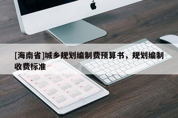 [海南省]城鄉規劃編制費預算書，規劃編制收費標準