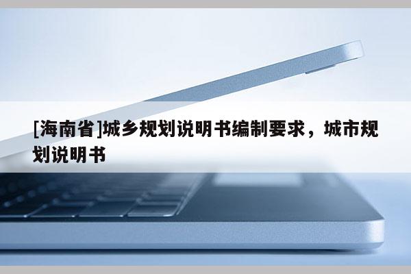 [海南省]城鄉規劃說明書編制要求，城市規劃說明書