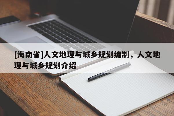 [海南省]人文地理與城鄉(xiāng)規(guī)劃編制，人文地理與城鄉(xiāng)規(guī)劃介紹