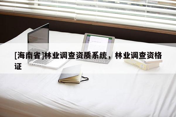 [海南省]林業調查資質系統，林業調查資格證