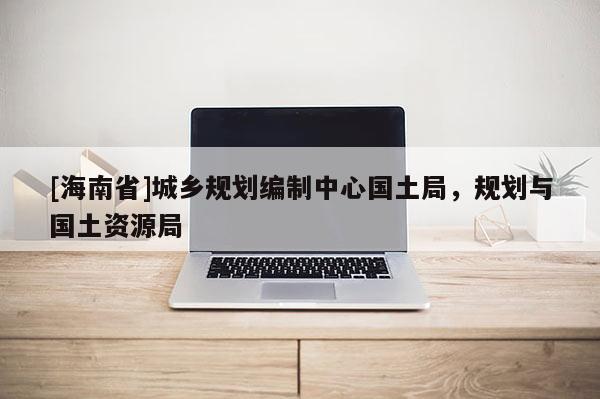 [海南省]城鄉規劃編制中心國土局，規劃與國土資源局