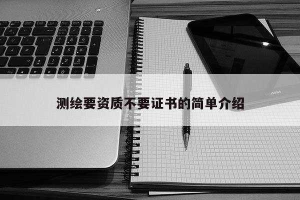 測(cè)繪要資質(zhì)不要證書的簡(jiǎn)單介紹