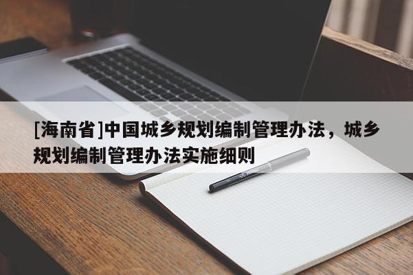 [海南省]中國城鄉規劃編制管理辦法，城鄉規劃編制管理辦法實施細則