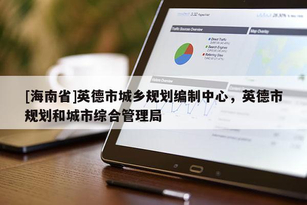 [海南省]英德市城鄉規劃編制中心，英德市規劃和城市綜合管理局