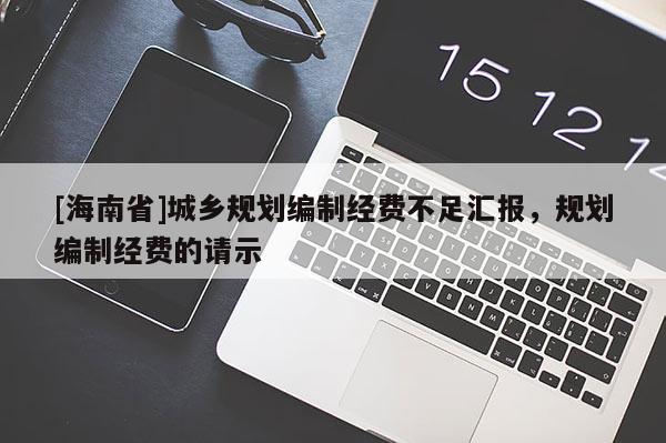 [海南省]城鄉(xiāng)規(guī)劃編制經(jīng)費(fèi)不足匯報(bào)，規(guī)劃編制經(jīng)費(fèi)的請(qǐng)示