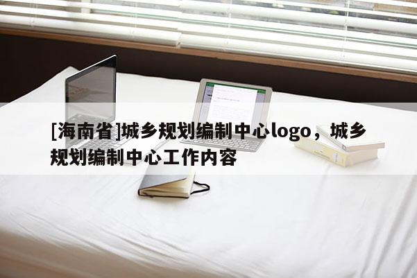 [海南省]城鄉(xiāng)規(guī)劃編制中心logo，城鄉(xiāng)規(guī)劃編制中心工作內(nèi)容