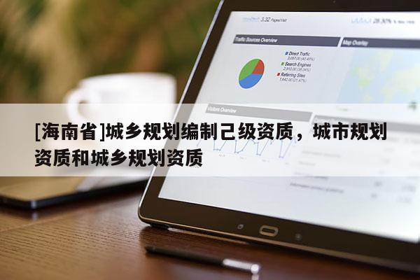[海南省]城鄉規劃編制己級資質，城市規劃資質和城鄉規劃資質