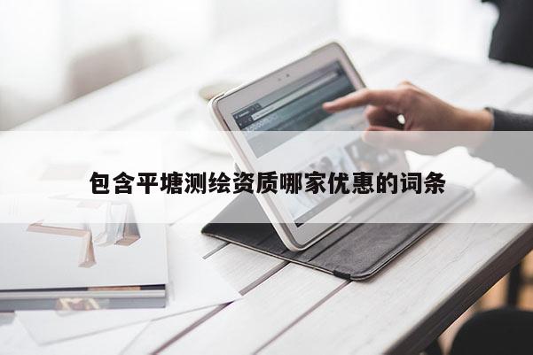 包含平塘測繪資質哪家優惠的詞條