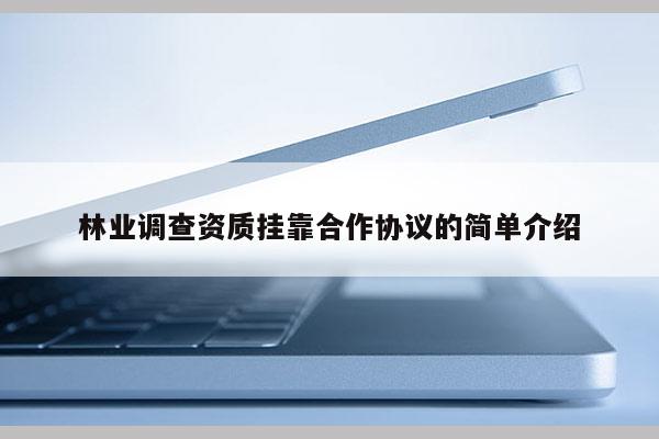 林業調查資質掛靠合作協議的簡單介紹