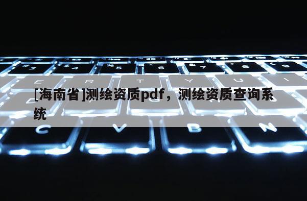 [海南省]測繪資質pdf，測繪資質查詢系統