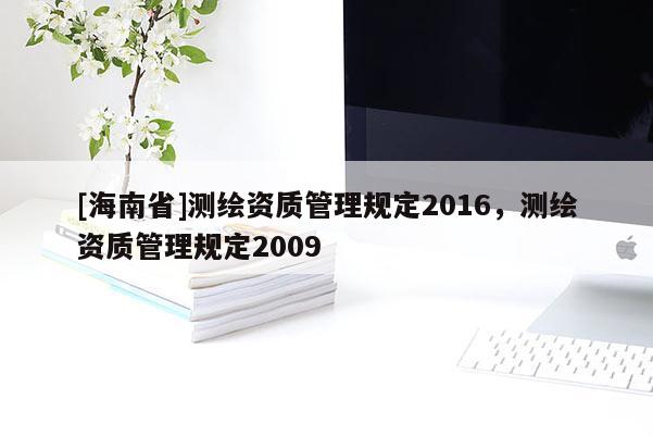 [海南省]測繪資質管理規定2016，測繪資質管理規定2009