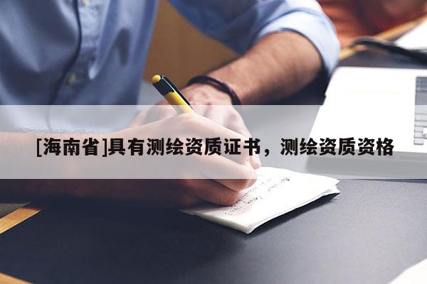 [海南省]具有測繪資質證書，測繪資質資格
