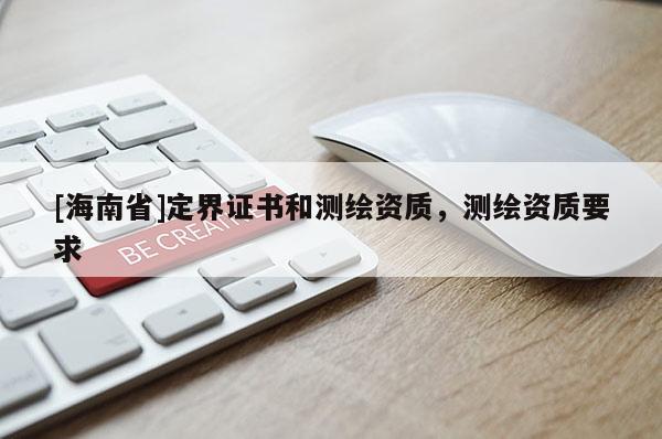 [海南省]定界證書和測繪資質，測繪資質要求
