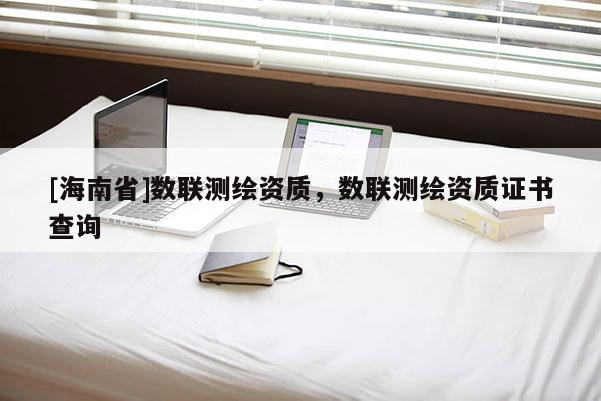 [海南省]數聯測繪資質，數聯測繪資質證書查詢