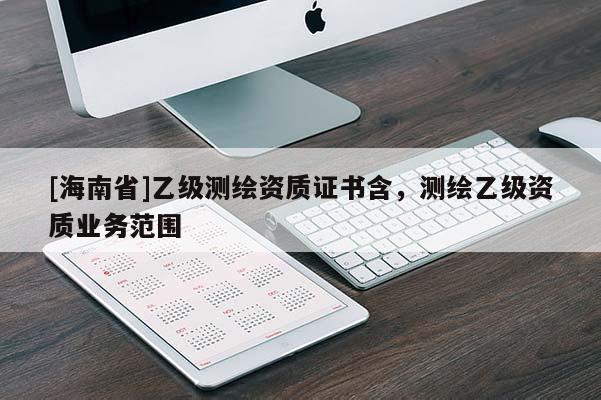 [海南省]乙級測繪資質證書含，測繪乙級資質業務范圍