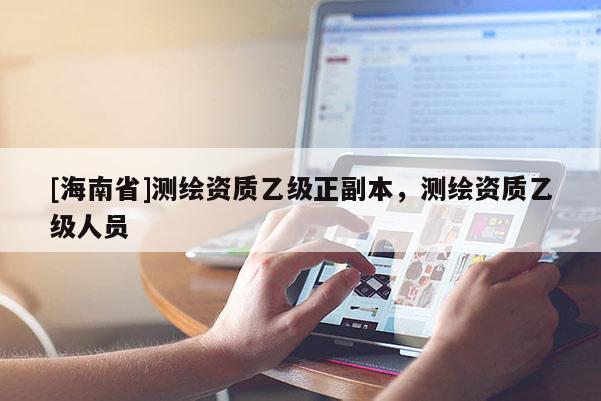 [海南省]測繪資質乙級正副本，測繪資質乙級人員