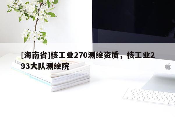 [海南省]核工業270測繪資質，核工業293大隊測繪院
