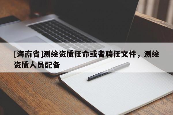 [海南省]測繪資質(zhì)任命或者聘任文件，測繪資質(zhì)人員配備