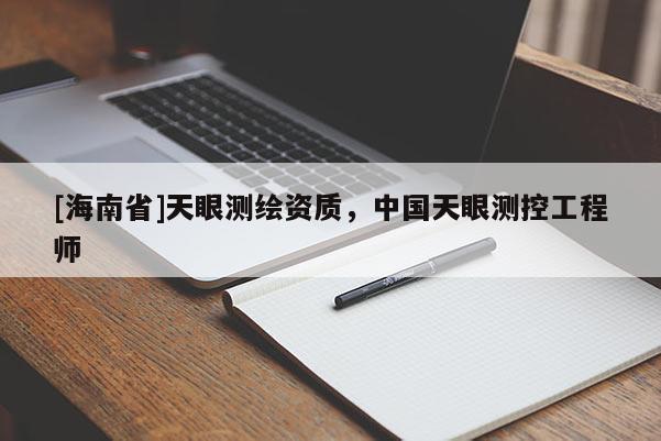 [海南省]天眼測繪資質，中國天眼測控工程師