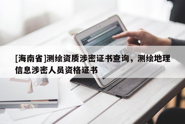 [海南省]測(cè)繪資質(zhì)涉密證書(shū)查詢(xún)，測(cè)繪地理信息涉密人員資格證書(shū)
