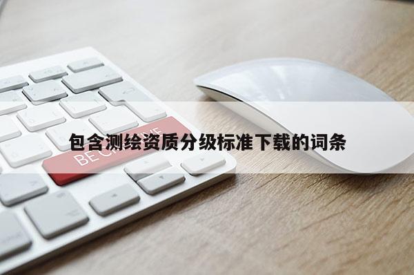 包含測繪資質分級標準下載的詞條