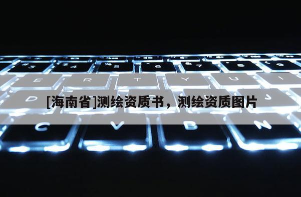 [海南省]測繪資質(zhì)書，測繪資質(zhì)圖片