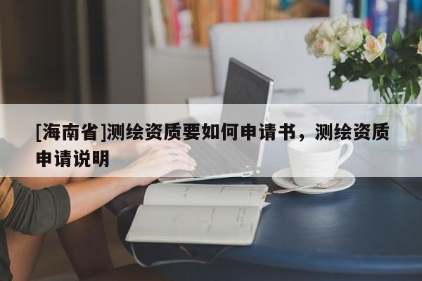 [海南省]測繪資質要如何申請書，測繪資質申請說明