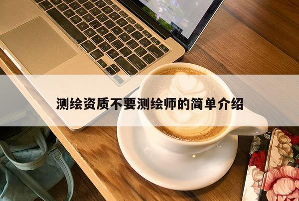 測繪資質不要測繪師的簡單介紹