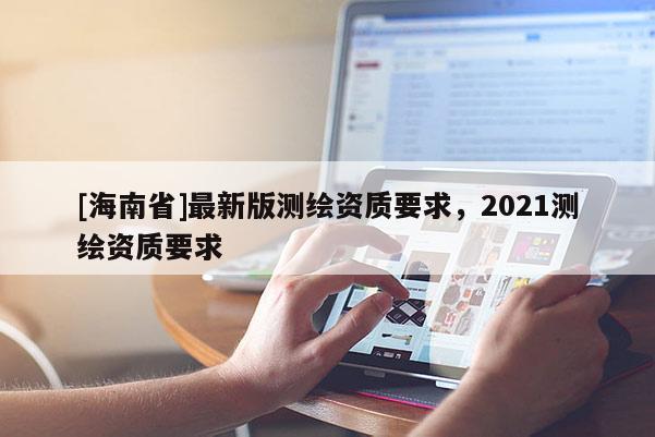 [海南省]最新版測繪資質要求，2021測繪資質要求