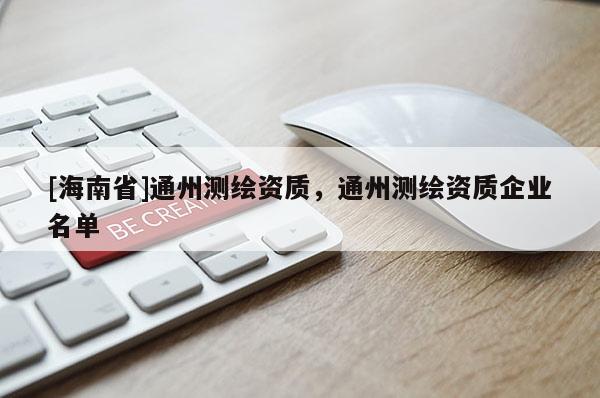 [海南省]通州測繪資質，通州測繪資質企業名單