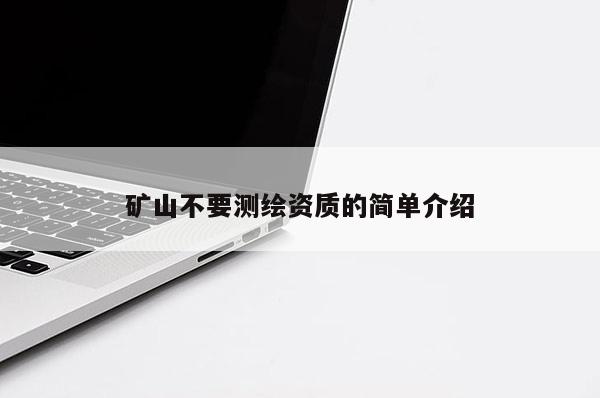 礦山不要測繪資質的簡單介紹
