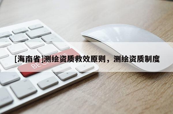 [海南省]測繪資質救效原則，測繪資質制度