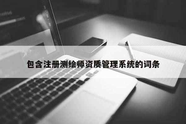 包含注冊測繪師資質管理系統的詞條