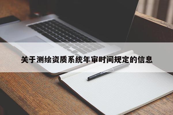 關于測繪資質系統年審時間規定的信息