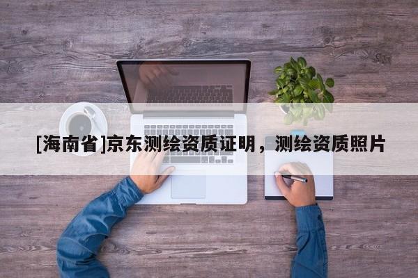 [海南省]京東測繪資質證明，測繪資質照片