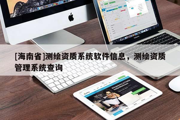 [海南省]測繪資質系統軟件信息，測繪資質管理系統查詢